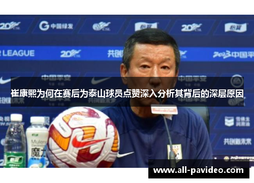 崔康熙为何在赛后为泰山球员点赞深入分析其背后的深层原因 崔康熙为何在赛后为泰山球员点赞深入分析其背后的深层原因