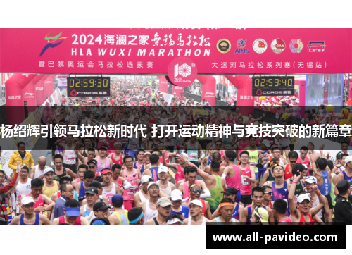 杨绍辉引领马拉松新时代 打开运动精神与竞技突破的新篇章
