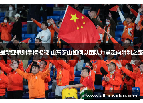 最新亚冠射手榜揭晓 山东泰山如何以团队力量走向胜利之路