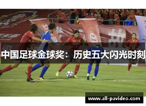 中国足球金球奖：历史五大闪光时刻