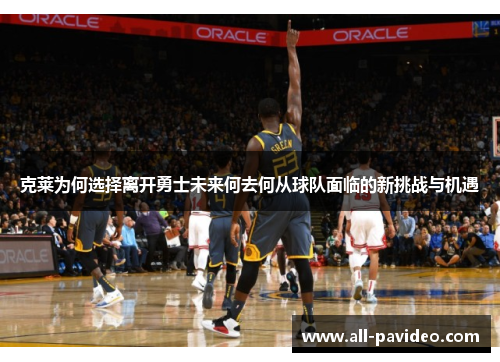 克莱为何选择离开勇士未来何去何从球队面临的新挑战与机遇 克莱为何选择离开勇士未来何去何从球队面临的新挑战与机遇