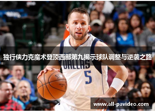 独行侠力克魔术登顶西部第九揭示球队调整与逆袭之路