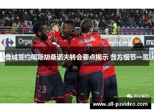 曼城签约朗斯胡桑诺夫转会要点揭示 各方细节一览