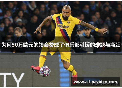 为何50万欧元的转会费成了俱乐部引援的难题与瓶颈