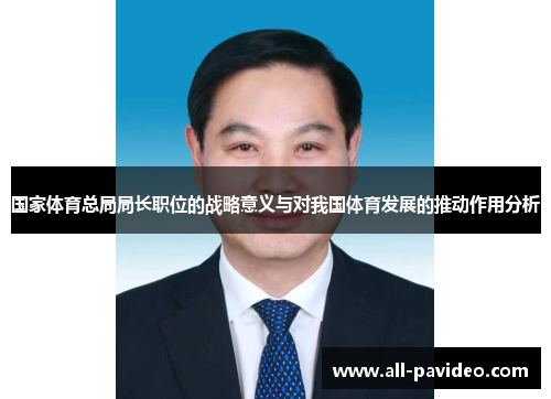 国家体育总局局长职位的战略意义与对我国体育发展的推动作用分析 国家体育总局局长职位的战略意义与对我国体育发展的推动作用分析