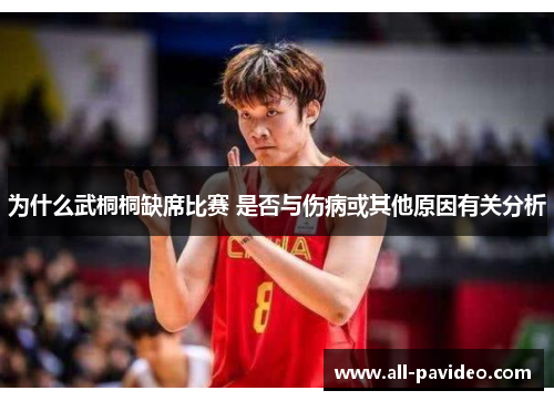 为什么武桐桐缺席比赛 是否与伤病或其他原因有关分析