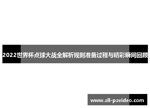 2022世界杯点球大战全解析规则准备过程与精彩瞬间回顾 2022世界杯点球大战全解析规则准备过程与精彩瞬间回顾