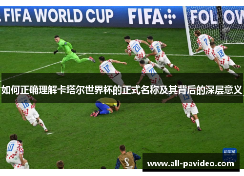 如何正确理解卡塔尔世界杯的正式名称及其背后的深层意义 如何正确理解卡塔尔世界杯的正式名称及其背后的深层意义