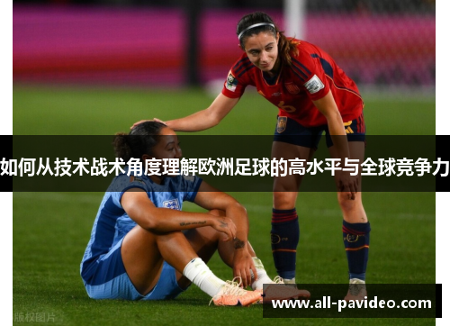 如何从技术战术角度理解欧洲足球的高水平与全球竞争力