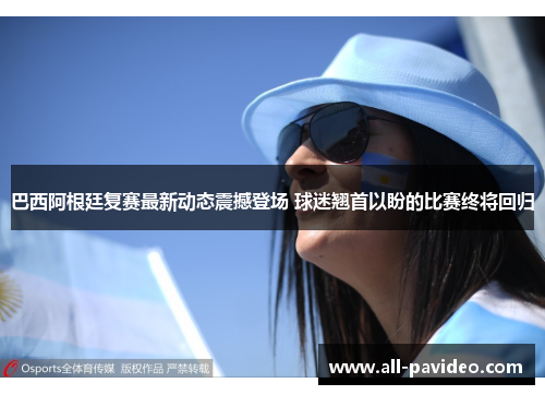巴西阿根廷复赛最新动态震撼登场 球迷翘首以盼的比赛终将回归 巴西阿根廷复赛最新动态震撼登场 球迷翘首以盼的比赛终将回归