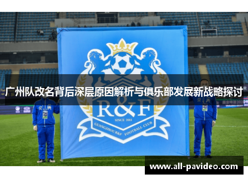 广州队改名背后深层原因解析与俱乐部发展新战略探讨 广州队改名背后深层原因解析与俱乐部发展新战略探讨