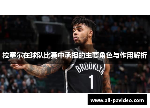拉塞尔在球队比赛中承担的主要角色与作用解析 拉塞尔在球队比赛中承担的主要角色与作用解析