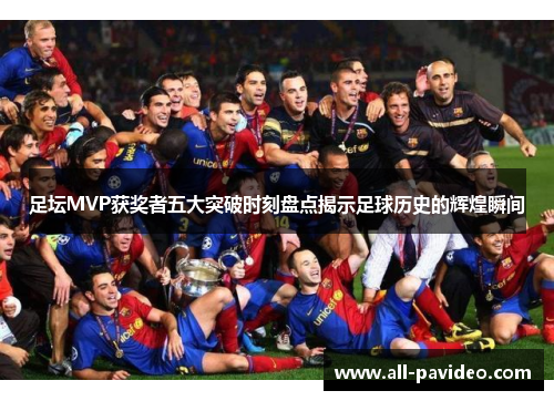 足坛MVP获奖者五大突破时刻盘点揭示足球历史的辉煌瞬间