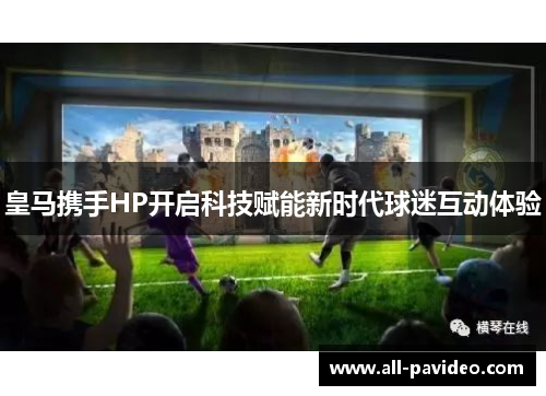 皇马携手HP开启科技赋能新时代球迷互动体验