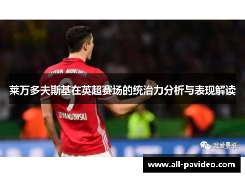 莱万多夫斯基在英超赛场的统治力分析与表现解读