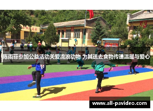 陈雨菲参加公益活动关爱流浪动物 为其送去食物传递温暖与爱心